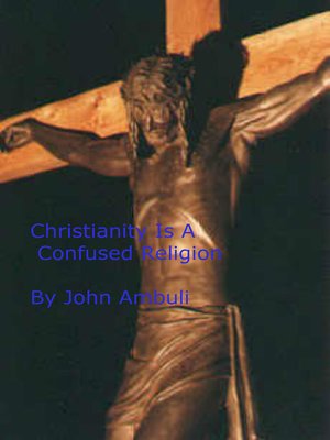 cover image of Christianity Is a Confused Religion